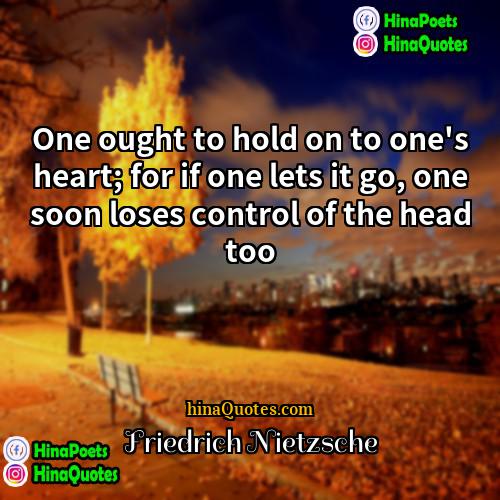 Friedrich Nietzsche Quotes | One ought to hold on to one's